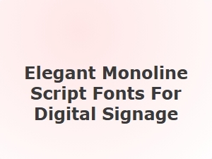 Elegant Monoline Script Fonts for Digital Signage